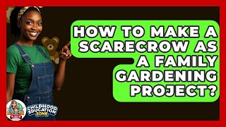 How To Make A Scarecrow As A Family Gardening Project? - Childhood Education Zone
