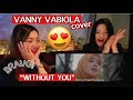 VANNY VABIOLA - WITHOUT YOU (cover) REACTION