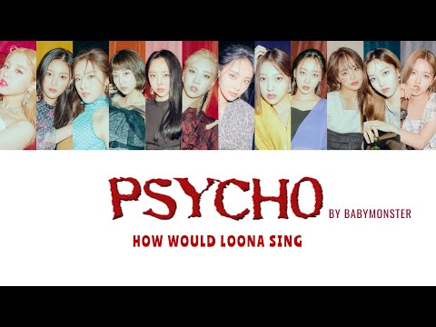 How Would LOONA sing 'PSYCHO' by BABYMONSTER