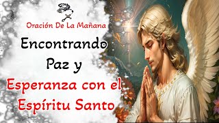Oracion De La Mañana - Encontrando Paz y Esperanza con el Espíritu Santo