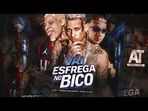 VAI ESFREGA NO BICO - PIERRE DUMANGUE, MAEL DA CN, MC KF