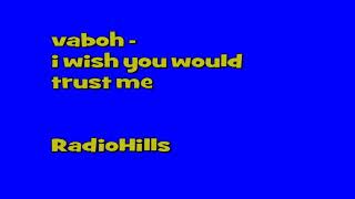 vaboh - i wish you would trust me