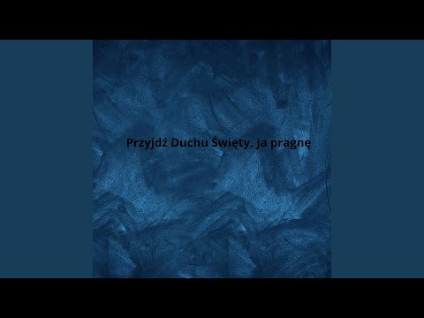 Przyjdź Duchu Święty, ja pragnę