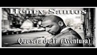 Henry Santos - Que Sera De Ti ( Aventura )