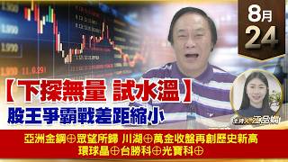 【財經至尊】 王曈  0824《【下探無量 試水溫】》亞洲金鋼⊕眾望所歸 川湖⊕萬金收盤 再創歷史新高 環球晶⊕台勝科⊕光寶科⊕
