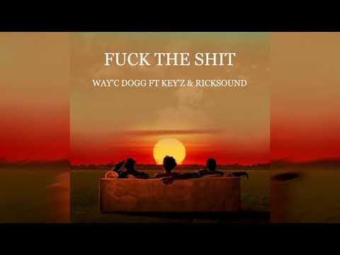 FUCK THE SHIT - WAY'C DOGG FT KEY'Z & RICKSOUND