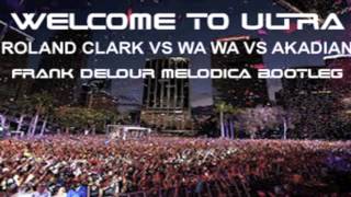 Welcome to Ultra -Roland Clark vs Wa Wa vs Akadian (Frank Delour Melodica Bootleg)