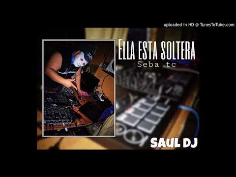 ELLA ESTA SOLTERA- SEBA TC_ MANUEL- DJ SAUL 2018