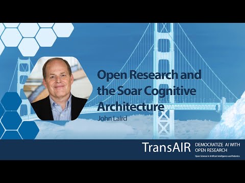 Open Research and the Soar Cognitive Architecture (John Laird)