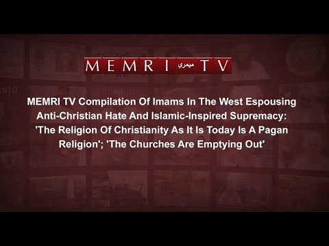 MEMRI TV Compilation Of Imams In The West Espousing Anti-Christian Hate & Islamic-Inspired Supremacy