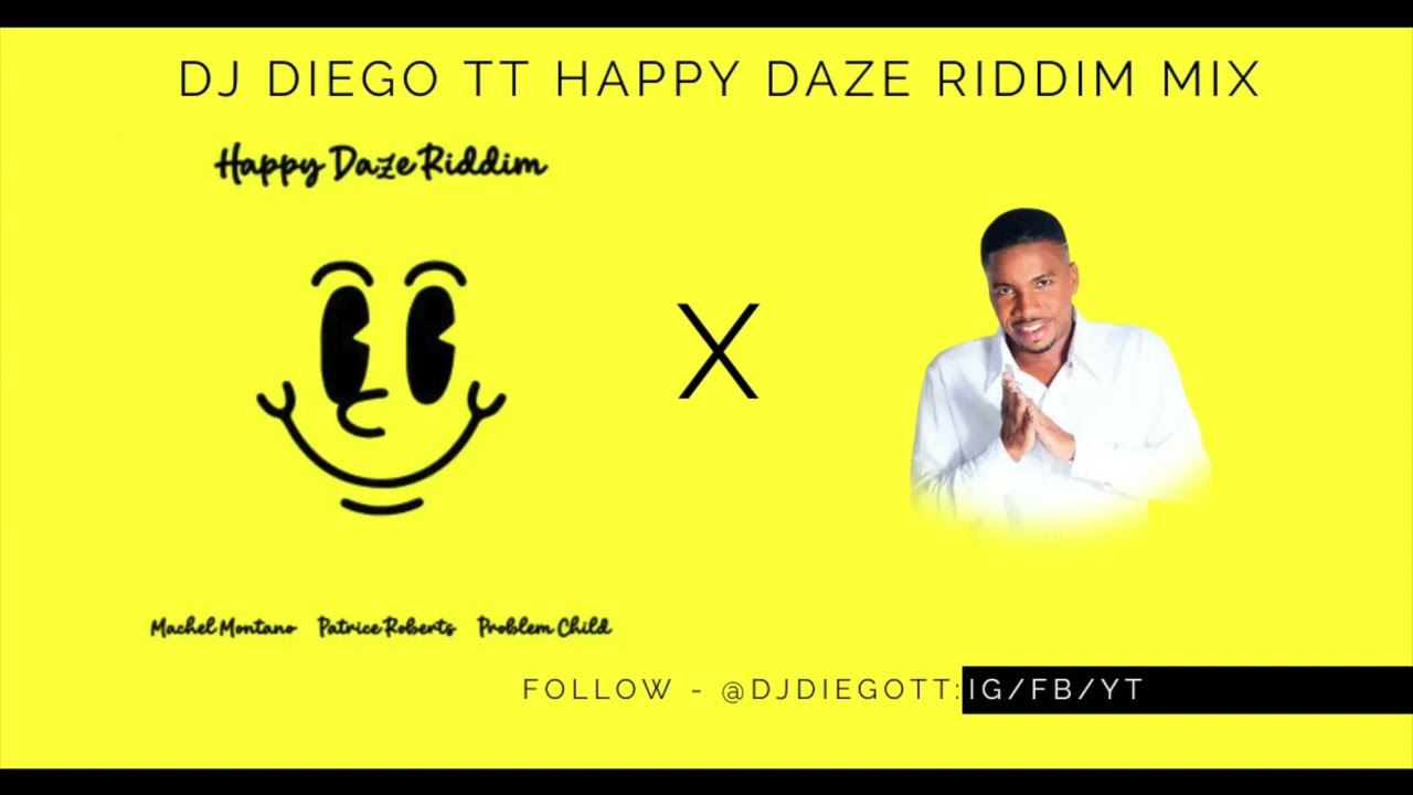 HAPPY DAZE RIDDIM MIXED BY DJDIEGOTT (Problem Child, Machel Montano, Patrice Roberts)