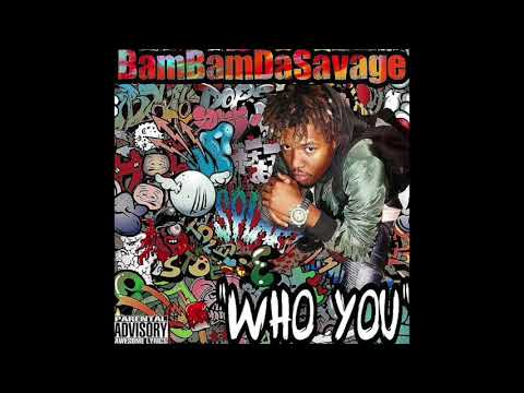 Bam Bam Da Savage -  Who You (Official Audio)