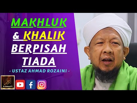 Ustaz Ahmad Rozaini - MAKHLUK & KHALIK BERPISAH TIADA