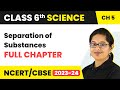 Separation Of Substances Full Chapter Class 6 Science NCERT Science Class 6 Chapter 5