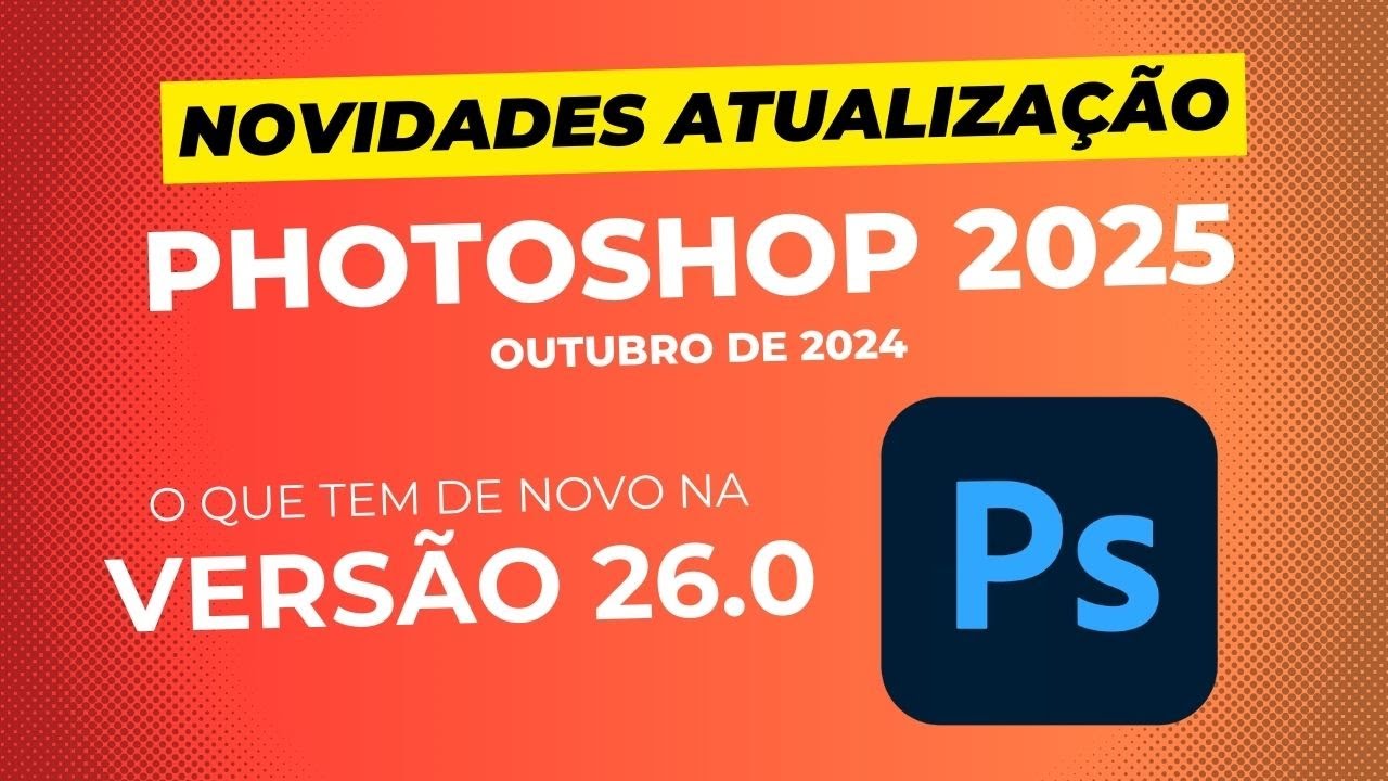 Novidades da ATUALIZAÇÃO do PHOTOSHOP 2025 em outubro de 2024 | PHOTOSHOP V. 26.0