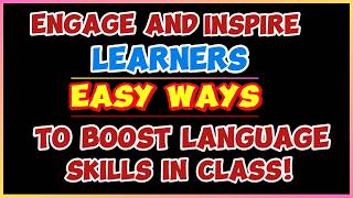 Easy Ways to Boost Language Skills in Class! Engage and Inspire Learners