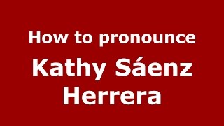 How to pronounce Kathy Sáenz Herrera