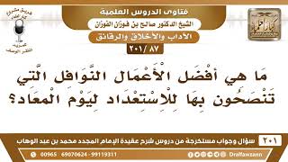 [87 -201] ما هي أفضل الأعمال النوافل التي تنصحون بها للاستعداد ليوم المعاد؟ - الشيخ صالح الفوزان image