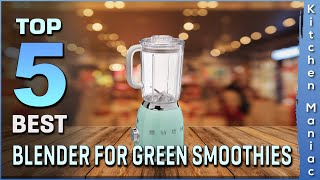Best Blender for Green Smoothies Review in 2025 [Top 5 Picks for Any Budget]