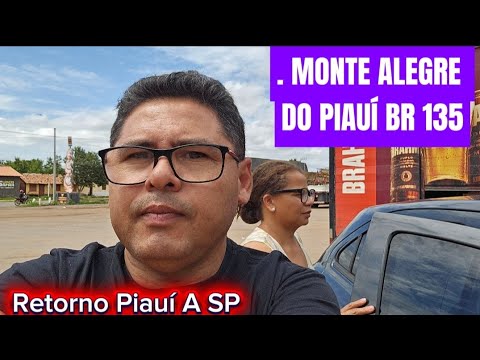 VIAGEM AO NORDESTE # MONTE ALEGRE  DO PIAUÍ BR 135# RETORNO DO PIAUÍ PRA SÃO PAULO 