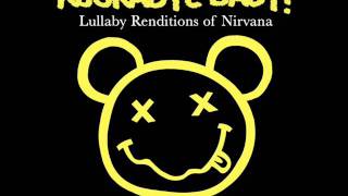Smells Like Teens Spirit - Lullaby Renditions of Nirvana - Rockabye Baby!