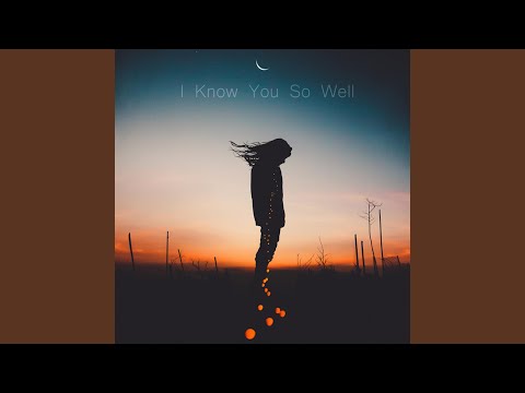 I Know You So Well