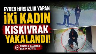 Evlerden Hırsızlık Yapan İki Kadın Kıskıvrak Yakalandı