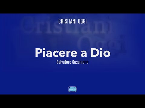 Christians Today | Salvatore Cusumano: "Pleasing God"