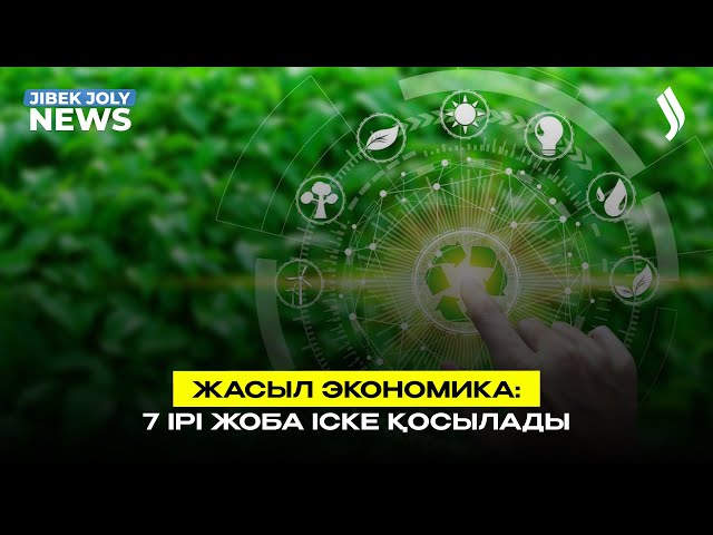 Жасыл экономика: 7 ірі жоба іске қосылады