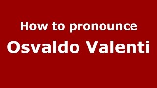How to pronounce Osvaldo Valenti