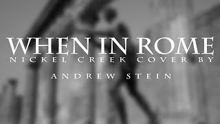 &quot;When In Rome&quot; ► Nickel Creek cover by Andrew Stein