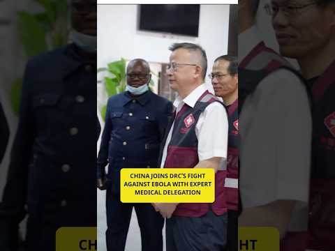China joins DRC's fight against Ebola with expert medical delegation
