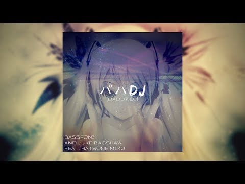 BassPon3 and Luke Bagshaw - Daddy DJ [feat. Hatsune Miku] [パパDJ [feat。 初音ミク]