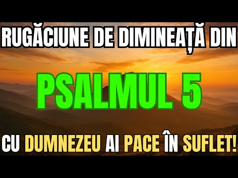 RUGĂCIUNE DE DIMINEAȚĂ  din PSALMUL 5 | Începe ziua cu Dumnezeu și pace în suflet!