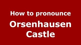 How to pronounce Orsenhausen Castle