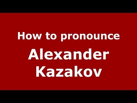 How to pronounce Alexander Kazakov (Russian/Russia) - PronounceNames.com