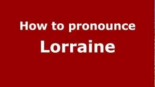 How to pronounce Lorraine
