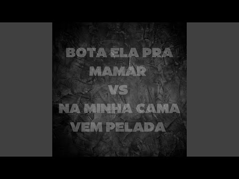 Bota Ela pra Mamar Vs Na Minha Cama Vem Pelada