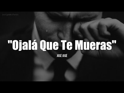 OJALÁ QUE TE MUERAS - José José (LETRA)