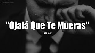 OJALÁ QUE TE MUERAS - José José (LETRA)