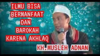 Download lagu KH.MUSLEH ADNAN//Ilmu Bisa Bermanfaat dan Barokah karena Akhlaq mp3
