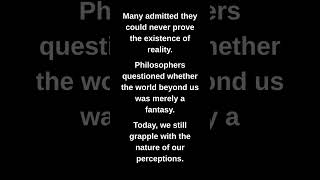 Many admitted they could never prove the existence of reality.