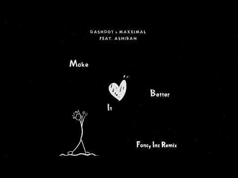 Dashdot, Maxximal feat Ashibah - Make It Better (Fancy Inc Remix)