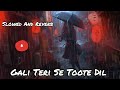 Gali Teri Se Toote Dil Slowed And Reverb Afsana Khan Bunty Bains Aditya Dev New Hindi Song