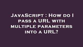 JavaScript : How do I pass a URL with multiple parameters into a URL?