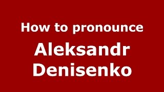How to pronounce Aleksandr Denisenko