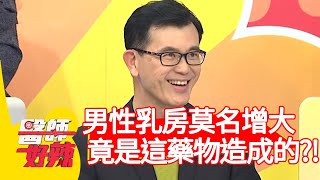 男性乳房莫名增大，竟是「這藥物」造成的？！【醫師好辣】20200423 part2 EP933 江坤俊 李蒨蓉