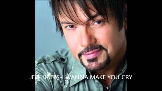 JEFF BATES-I WANNA MAKE YOU CRY