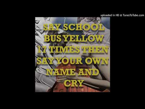 Video thumbnail for Say School Bus Yellow 17 Times Then Say Your Own Name And Cry