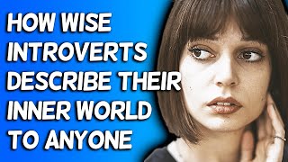 How Wise Introverts Describe Their Inner World To Anyone